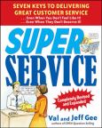 Super Service: Seven Keys to Delivering Great Customer Service ...Even When You Don't Feel Like It ...Even When They Don't Deserve It