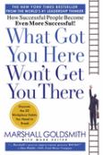 What Got You Here Won't Get You There: How Successful People Become Even More Successful!